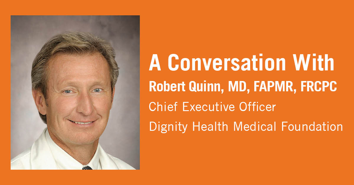 Q A with Dignity Health Medical Foundation CEO Dr. Quinn